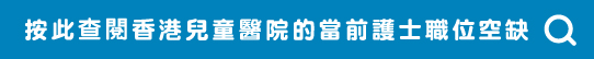 按此查閱香港兒童醫院的當前護士職位空缺